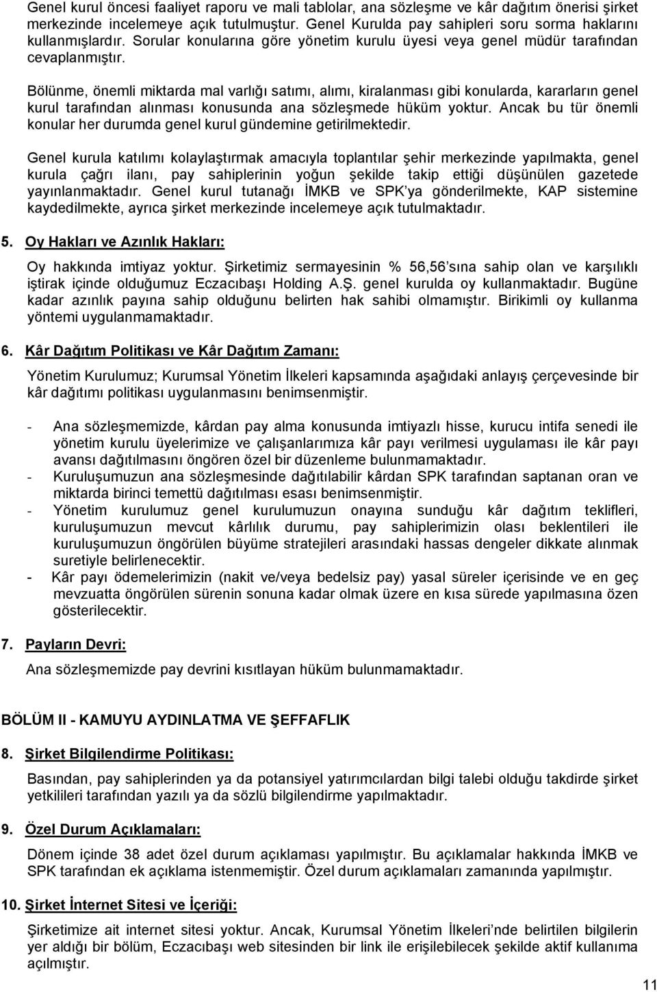 Bölünme, önemli miktarda mal varlığı satımı, alımı, kiralanması gibi konularda, kararların genel kurul tarafından alınması konusunda ana sözleşmede hüküm yoktur.