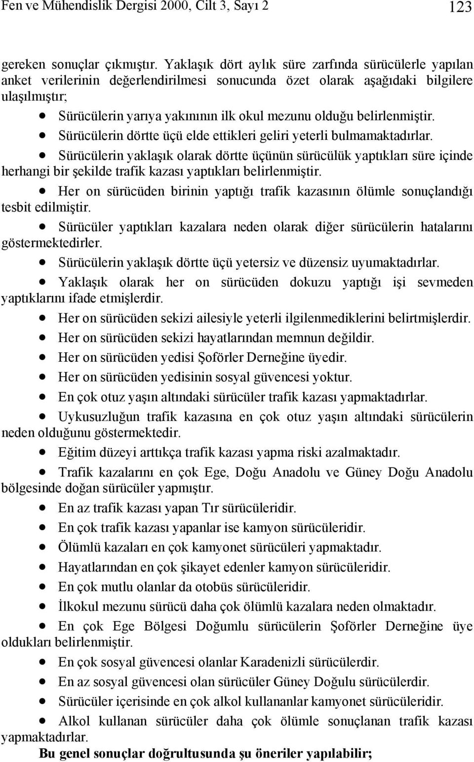 belirlenmiştir. Sürücülerin dörtte üçü elde ettikleri geliri yeterli bulmamaktadırlar.