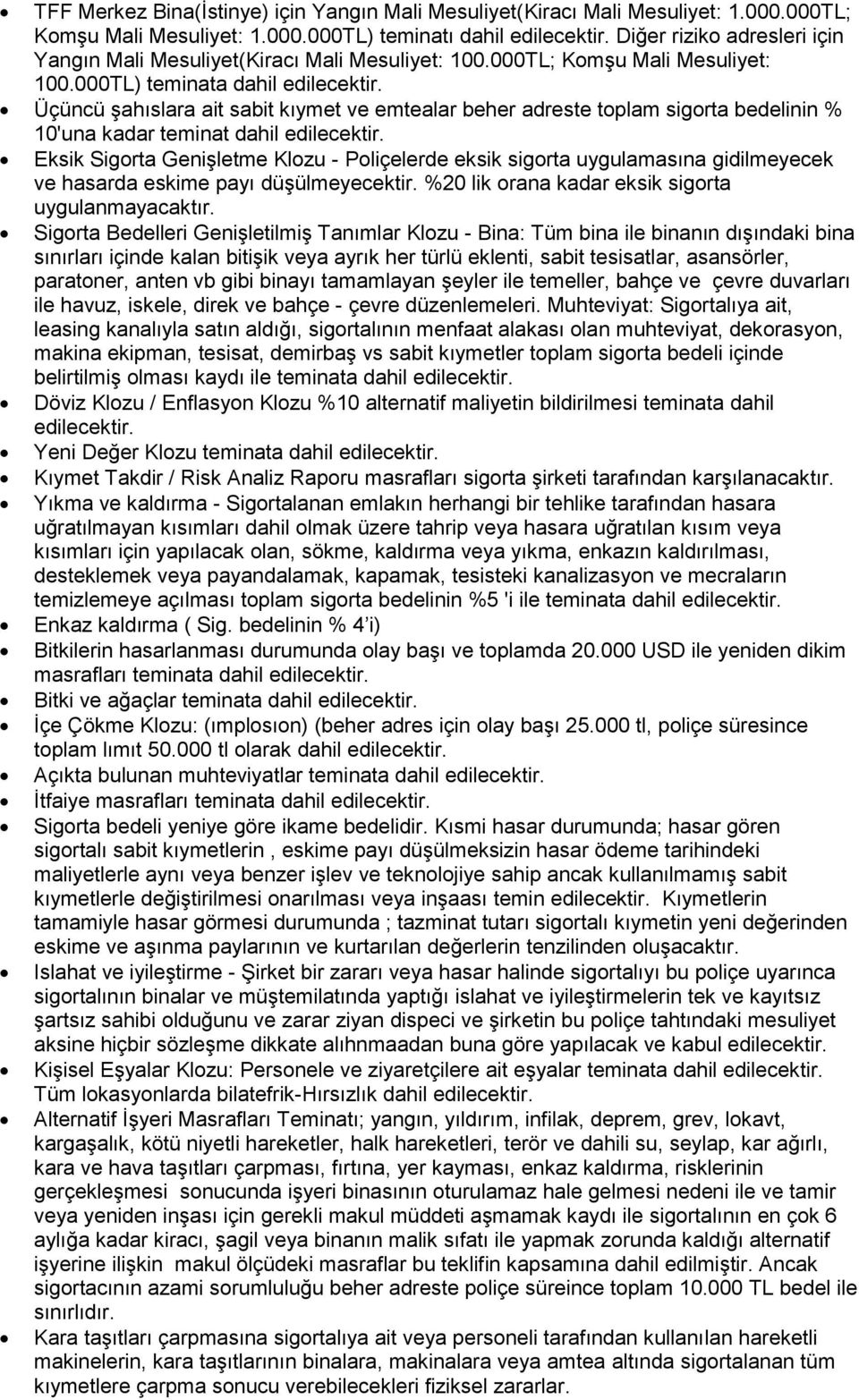 Üçüncü Ģahıslara ait sabit kıymet ve emtealar beher adreste toplam sigorta bedelinin % 10'una kadar teminat dahil edilecektir.