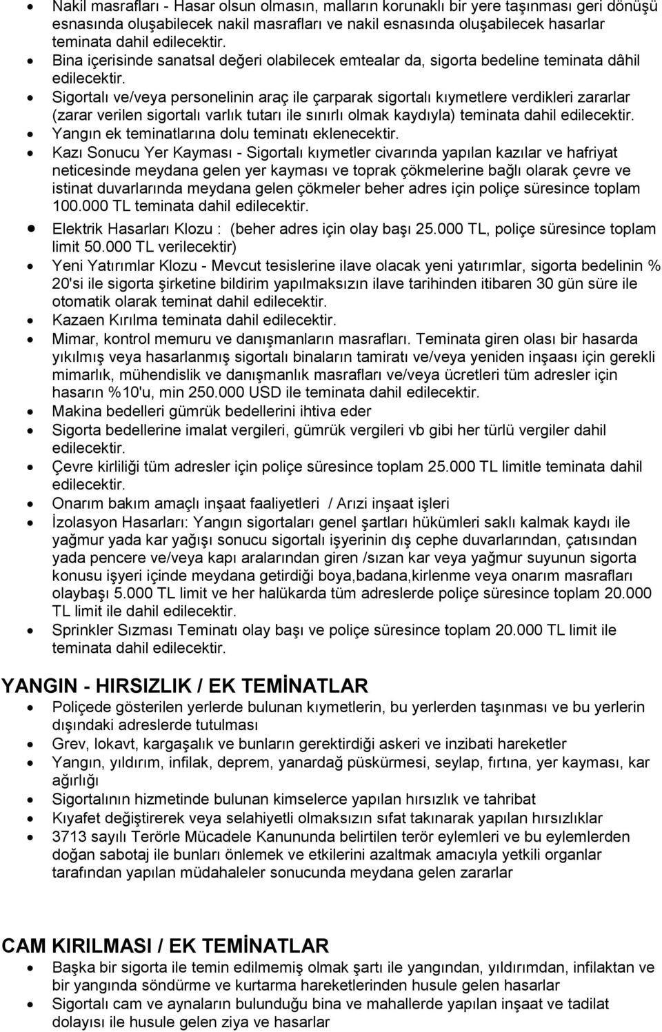 Sigortalı ve/veya personelinin araç ile çarparak sigortalı kıymetlere verdikleri zararlar (zarar verilen sigortalı varlık tutarı ile sınırlı olmak kaydıyla) teminata dahil edilecektir.