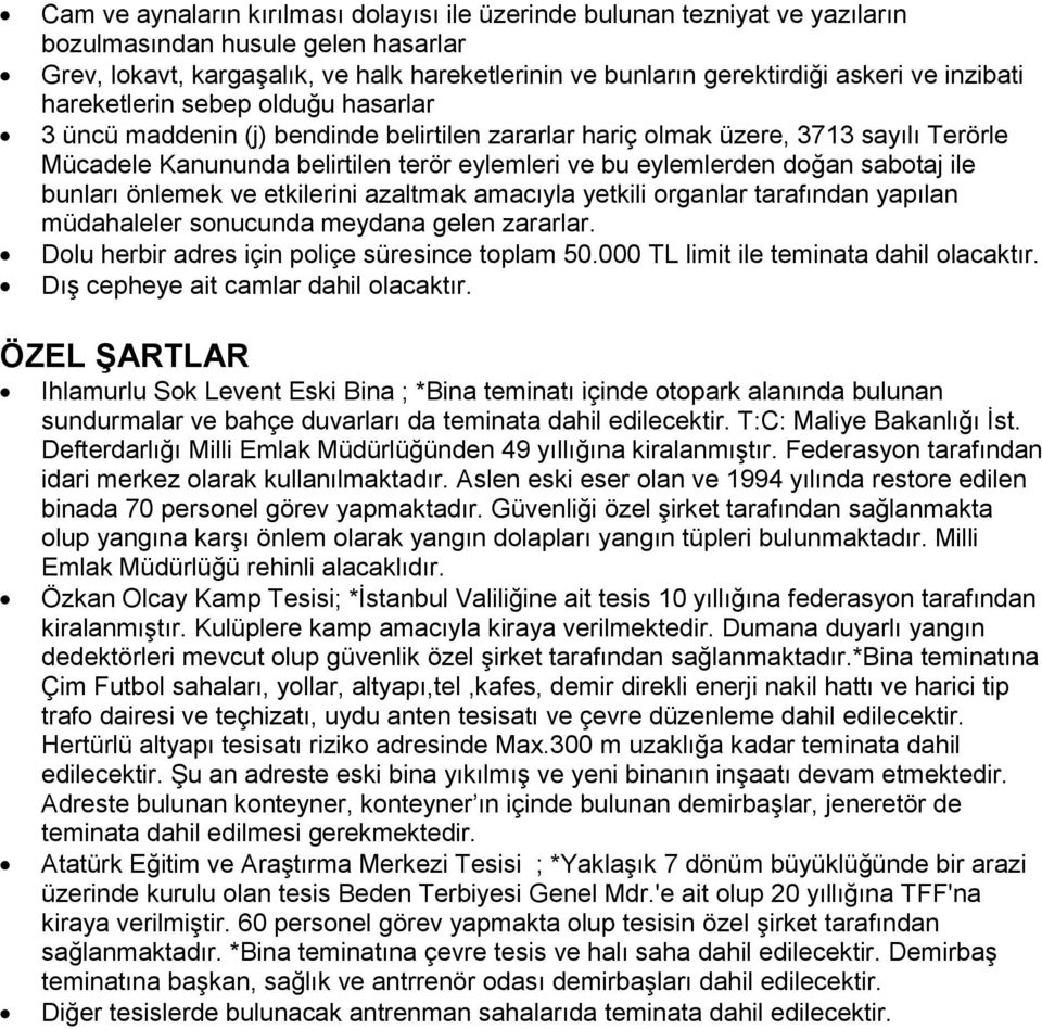 doğan sabotaj ile bunları önlemek ve etkilerini azaltmak amacıyla yetkili organlar tarafından yapılan müdahaleler sonucunda meydana gelen zararlar. Dolu herbir adres için poliçe süresince toplam 50.