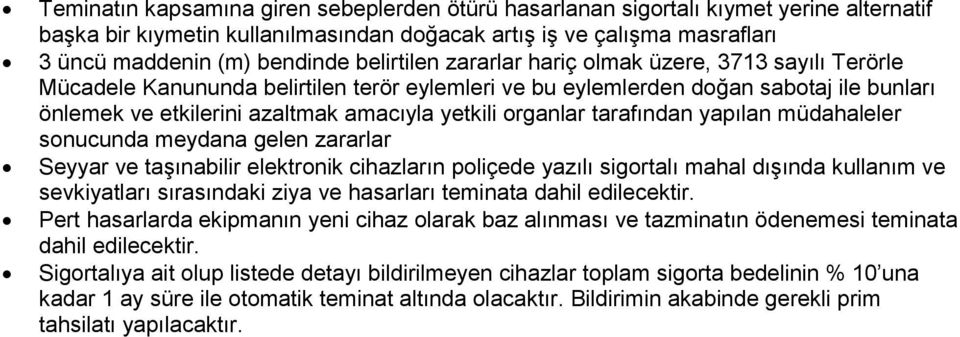 organlar tarafından yapılan müdahaleler sonucunda meydana gelen zararlar Seyyar ve taģınabilir elektronik cihazların poliçede yazılı sigortalı mahal dıģında kullanım ve sevkiyatları sırasındaki ziya