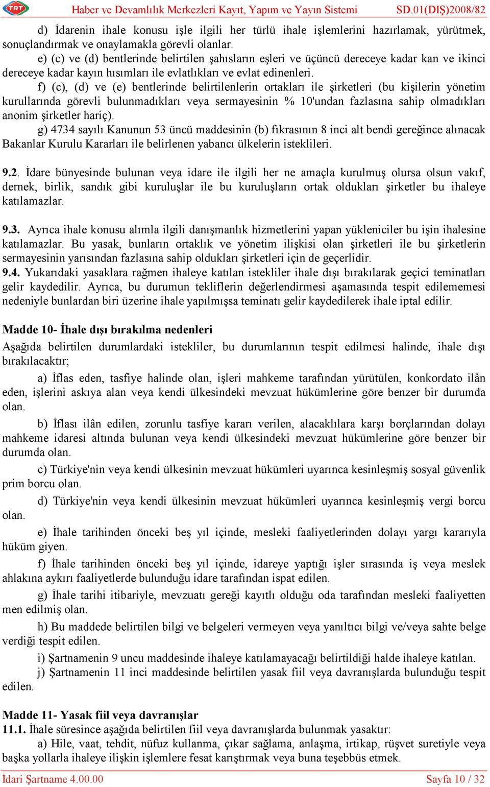 e) (c) ve (d) bentlerinde belirtilen şahısların eşleri ve üçüncü dereceye kadar kan ve ikinci dereceye kadar kayın hısımları ile evlatlıkları ve evlat edinenleri.