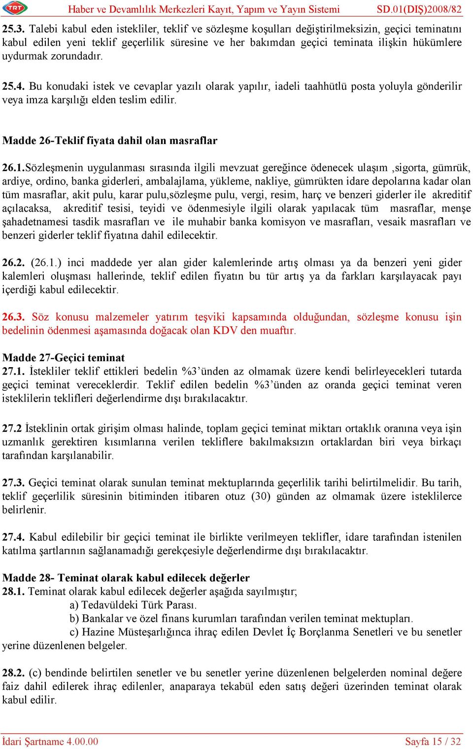 uydurmak zorundadır. 25.4. Bu konudaki istek ve cevaplar yazılı olarak yapılır, iadeli taahhütlü posta yoluyla gönderilir veya imza karşılığı elden teslim edilir.