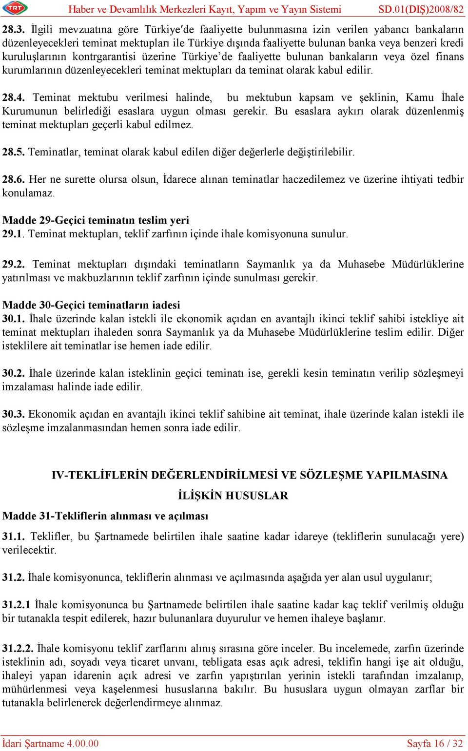 kuruluşlarının kontrgarantisi üzerine Türkiye de faaliyette bulunan bankaların veya özel finans kurumlarının düzenleyecekleri teminat mektupları da teminat olarak kabul edilir. 28.4.