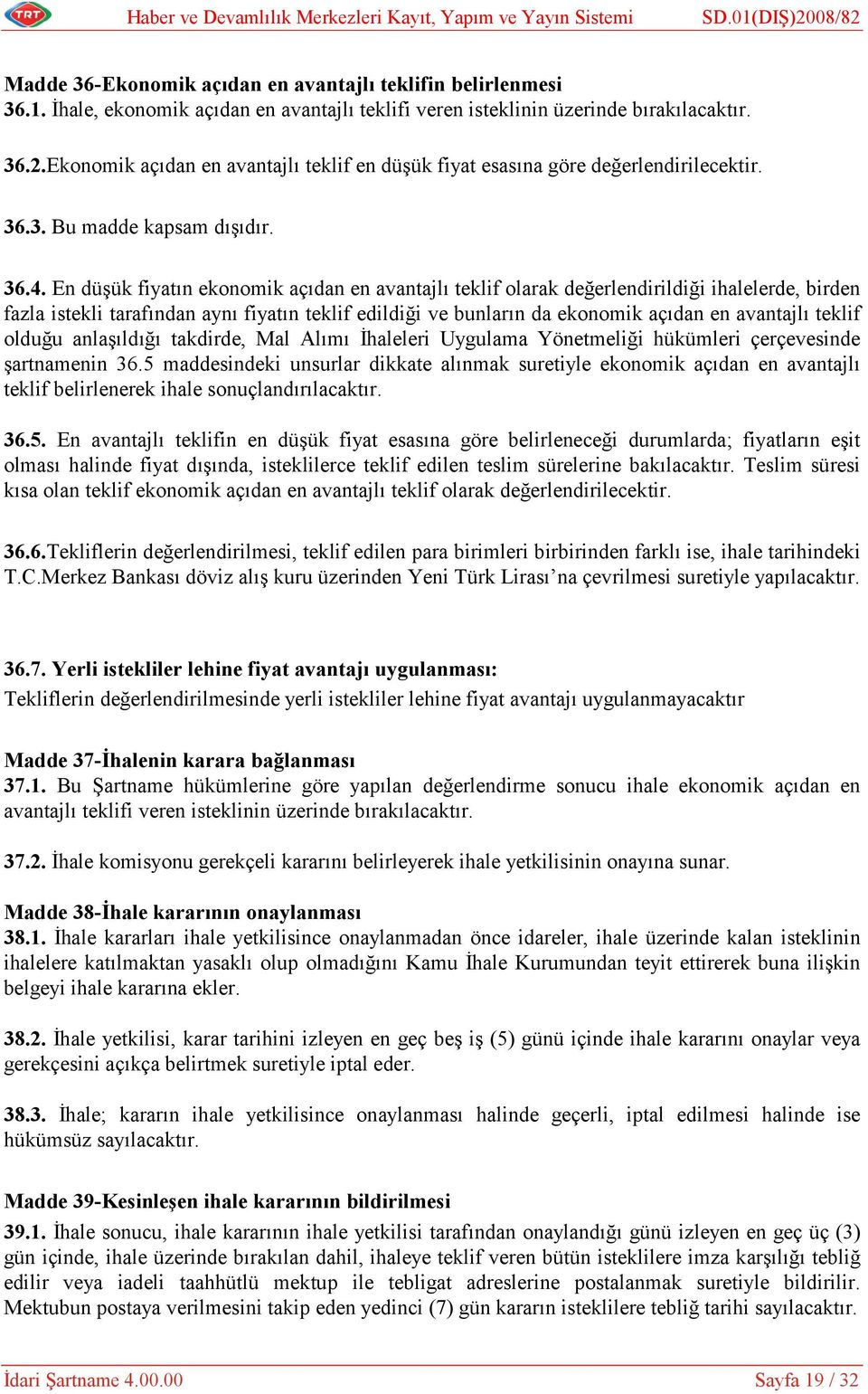 En düşük fiyatın ekonomik açıdan en avantajlı teklif olarak değerlendirildiği ihalelerde, birden fazla istekli tarafından aynı fiyatın teklif edildiği ve bunların da ekonomik açıdan en avantajlı