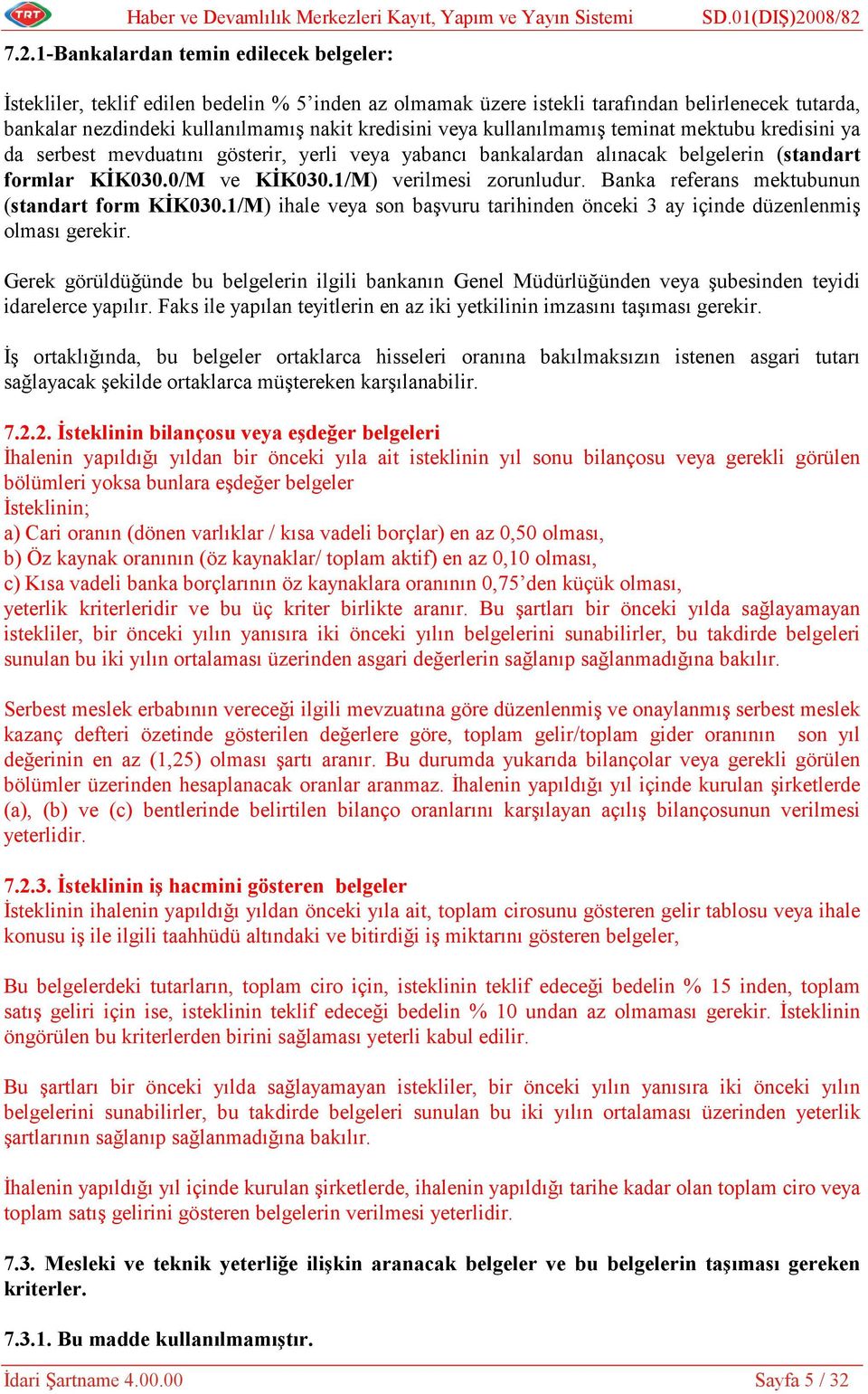 mektubu kredisini ya da serbest mevduatını gösterir, yerli veya yabancı bankalardan alınacak belgelerin (standart formlar KİK030.0/M ve KİK030.1/M) verilmesi zorunludur.