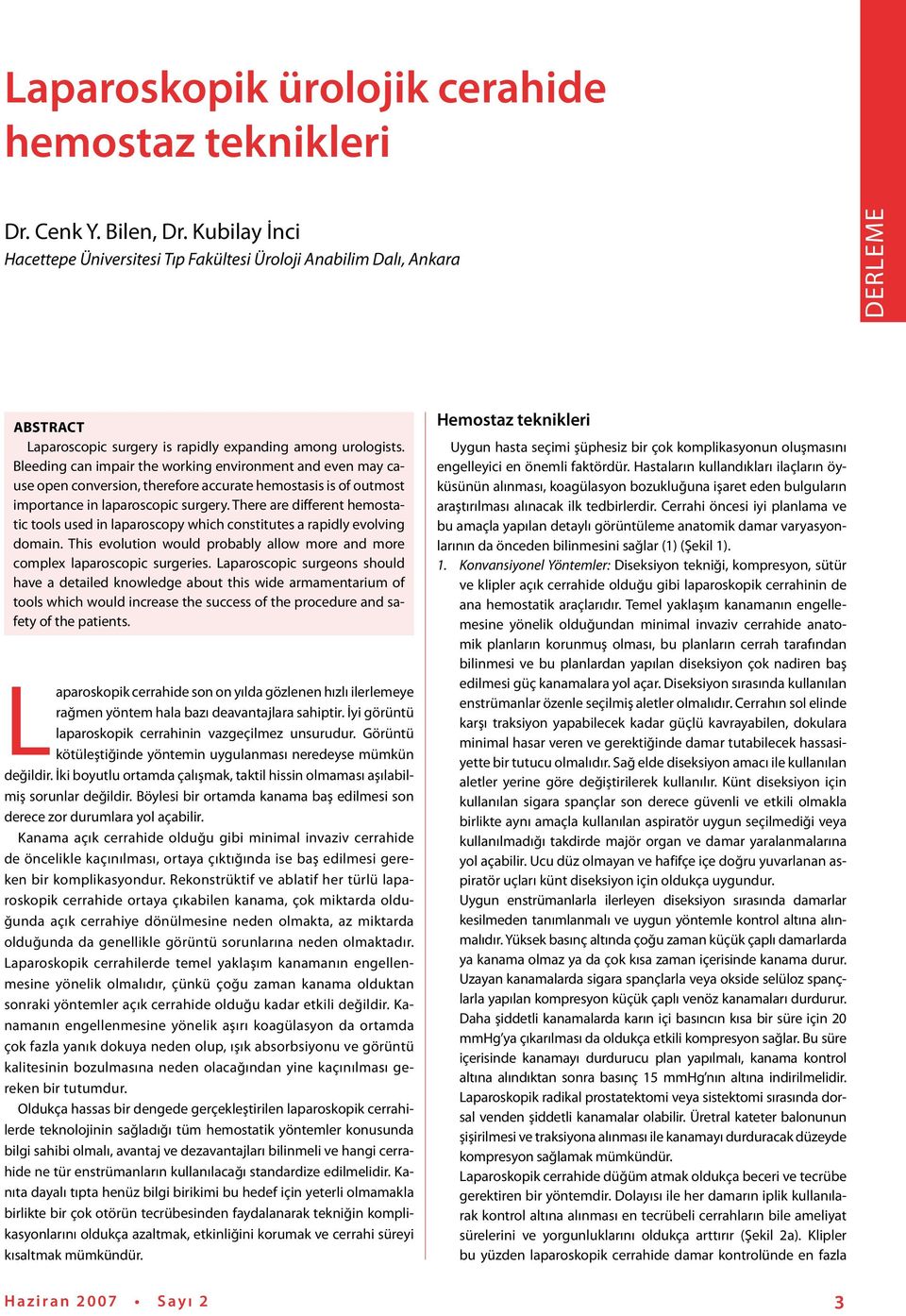 Bleeding can impair the working environment and even may cause open conversion, therefore accurate hemostasis is of outmost importance in laparoscopic surgery.