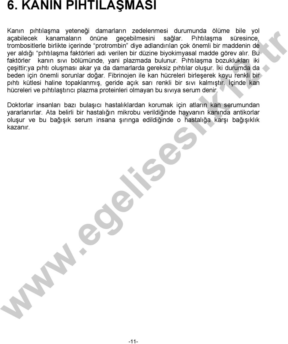 Bu faktörler kanın sıvı bölümünde, yani plazmada bulunur. Pıhtılaşma bozuklukları iki çeşittir;ya pıhtı oluşması akar ya da damarlarda gereksiz pıhtılar oluşur.