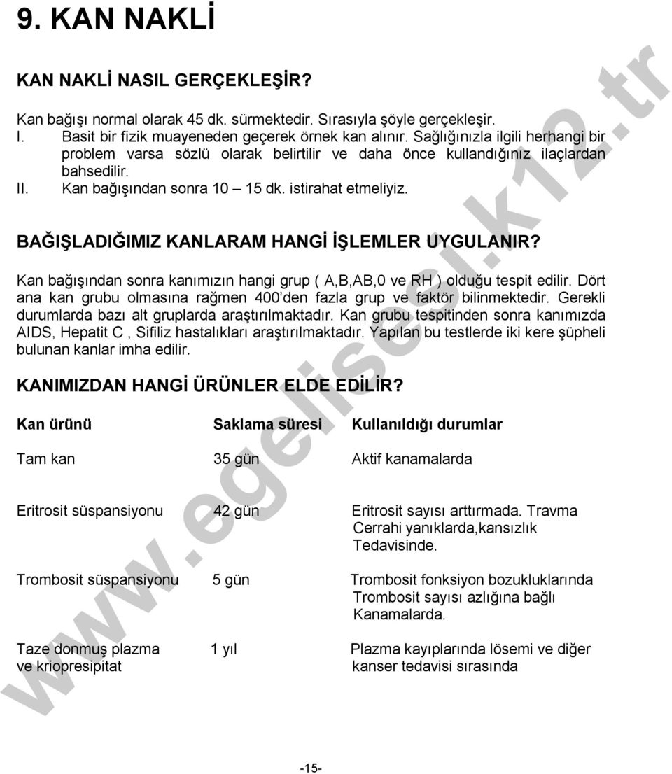 BAĞIŞLADIĞIMIZ KANLARAM HANGİ İŞLEMLER UYGULANIR? Kan bağışından sonra kanımızın hangi grup ( A,B,AB,0 ve RH ) olduğu tespit edilir.