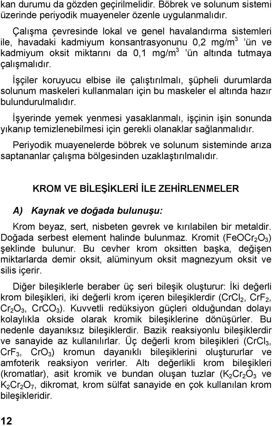 çiler koruyucu elbise ile çal t r lmal, üpheli durumlarda solunum maskeleri kullanmalar için bu maskeler el alt nda haz r bulundurulmal d r.