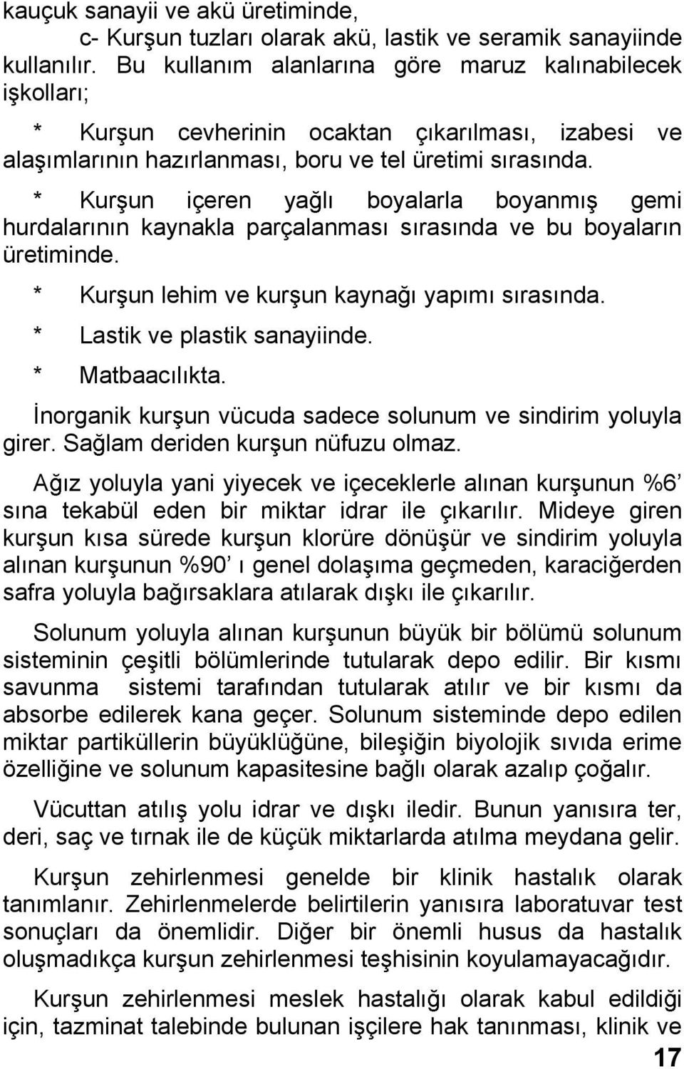 * Kur un içeren ya l boyalarla boyanm gemi hurdalar n n kaynakla parçalanmas s ras nda ve bu boyalar n üretiminde. * Kur un lehim ve kur un kayna yap m s ras nda. * Lastik ve plastik sanayiinde.