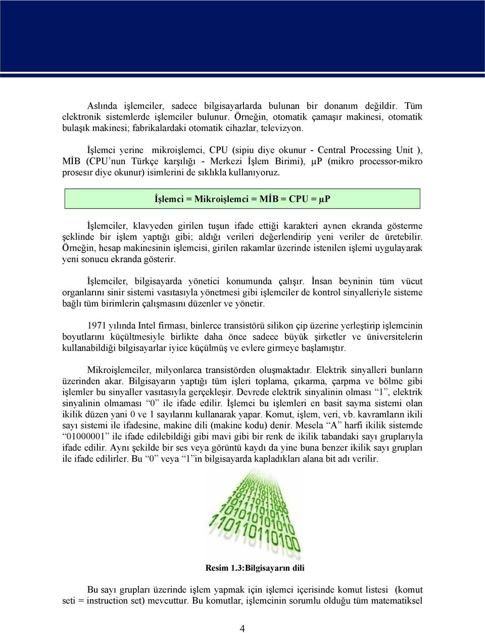 İşlemci yerine mikroişlemci, CPU (sipiu diye okunur - Central Processing Unit ), MİB (CPU nun Türkçe karşılığı - Merkezi İşlem Birimi), µp (mikro processor-mikro prosesır diye okunur) isimlerini de