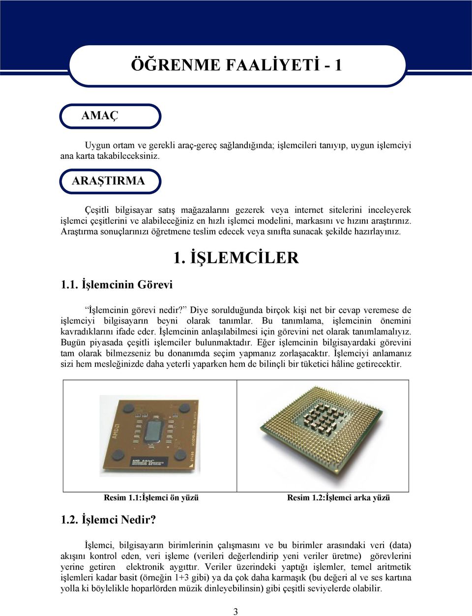 Araştırma sonuçlarınızı öğretmene teslim edecek veya sınıfta sunacak şekilde hazırlayınız. 1.1. İşlemcinin Görevi 1. İŞLEMCİLER İşlemcinin görevi nedir?