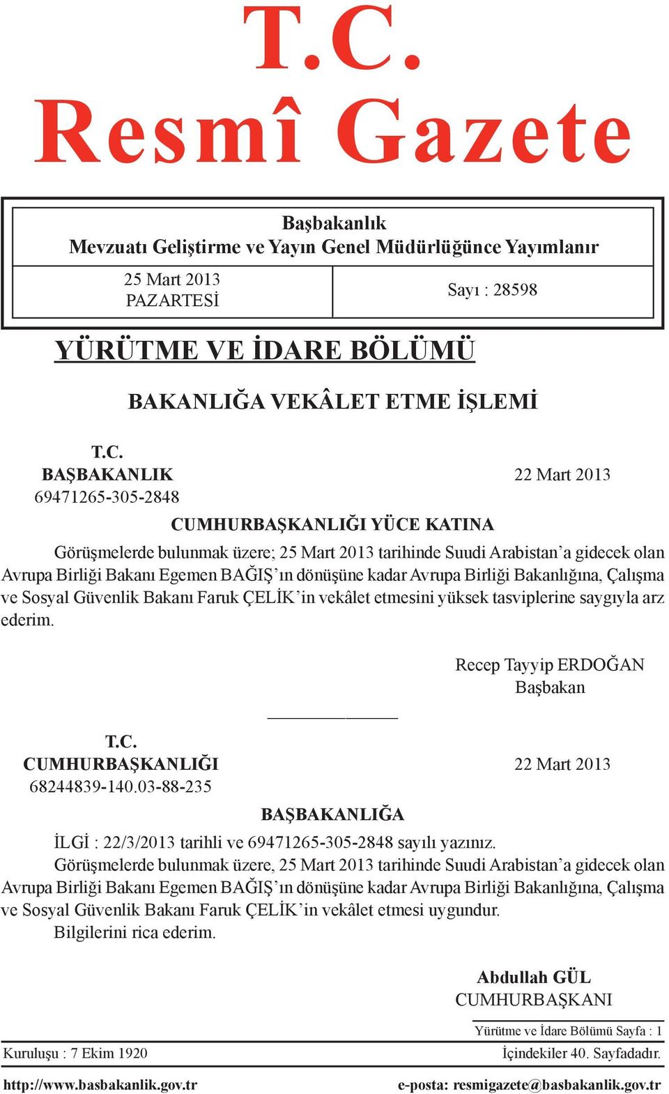 Bakanlığına, Çalışma ve Sosyal Güvenlik Bakanı Faruk ÇELİK in vekâlet etmesini yüksek tasviplerine saygıyla arz ederim. Sayı : 28598 Recep Tayyip ERDOĞAN Başbakan T.C.