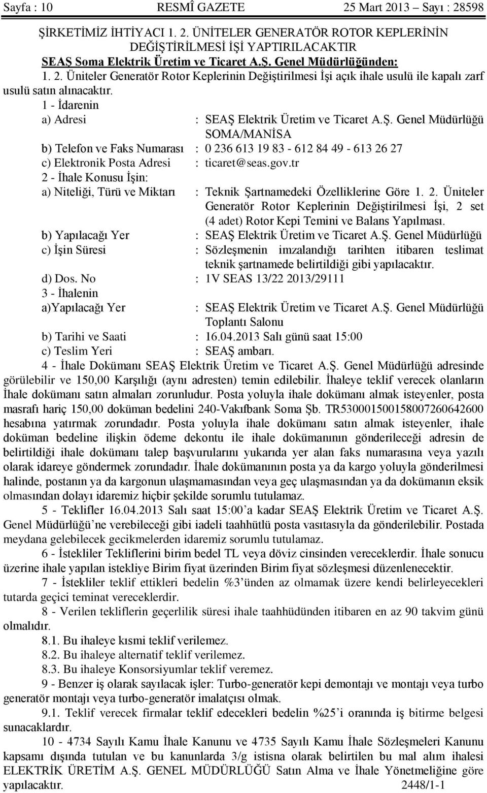 Elektrik Üretim ve Ticaret A.Ş. Genel Müdürlüğü SOMA/MANİSA b) Telefon ve Faks Numarası : 0 236 613 19 83-612 84 49-613 26 27 c) Elektronik Posta Adresi : ticaret@seas.gov.