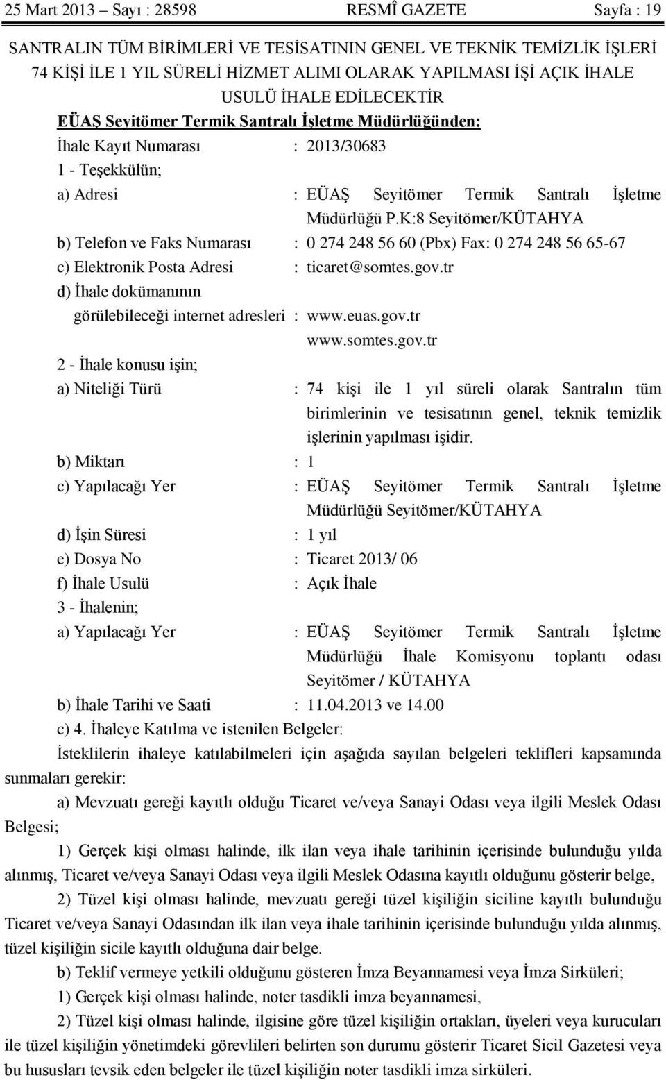 K:8 Seyitömer/KÜTAHYA b) Telefon ve Faks Numarası : 0 274 248 56 60 (Pbx) Fax: 0 274 248 56 65-67 c) Elektronik Posta Adresi : ticaret@somtes.gov.