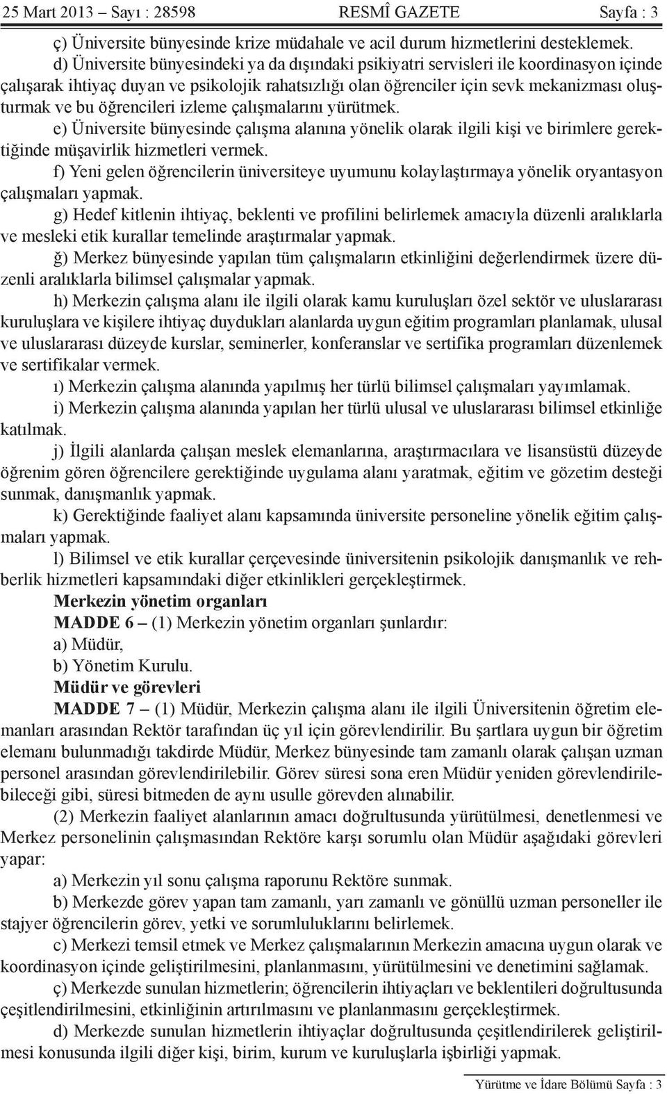 öğrencileri izleme çalışmalarını yürütmek. e) Üniversite bünyesinde çalışma alanına yönelik olarak ilgili kişi ve birimlere gerektiğinde müşavirlik hizmetleri vermek.