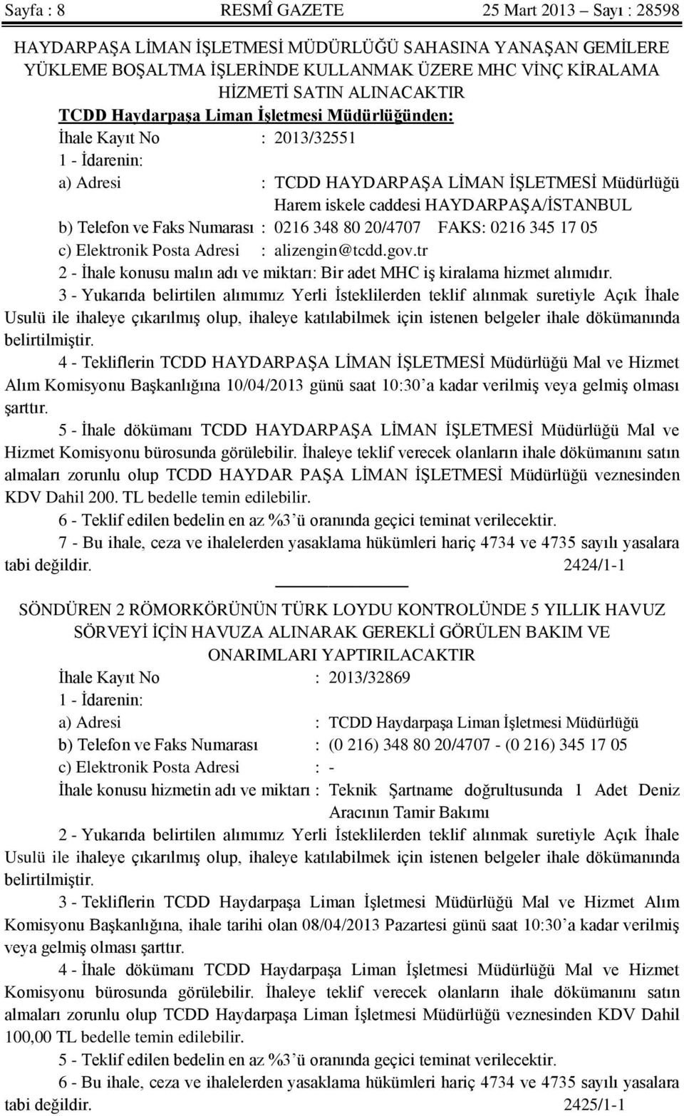 Faks Numarası : 0216 348 80 20/4707 FAKS: 0216 345 17 05 c) Elektronik Posta Adresi : alizengin@tcdd.gov.tr 2 - İhale konusu malın adı ve miktarı: Bir adet MHC iş kiralama hizmet alımıdır.