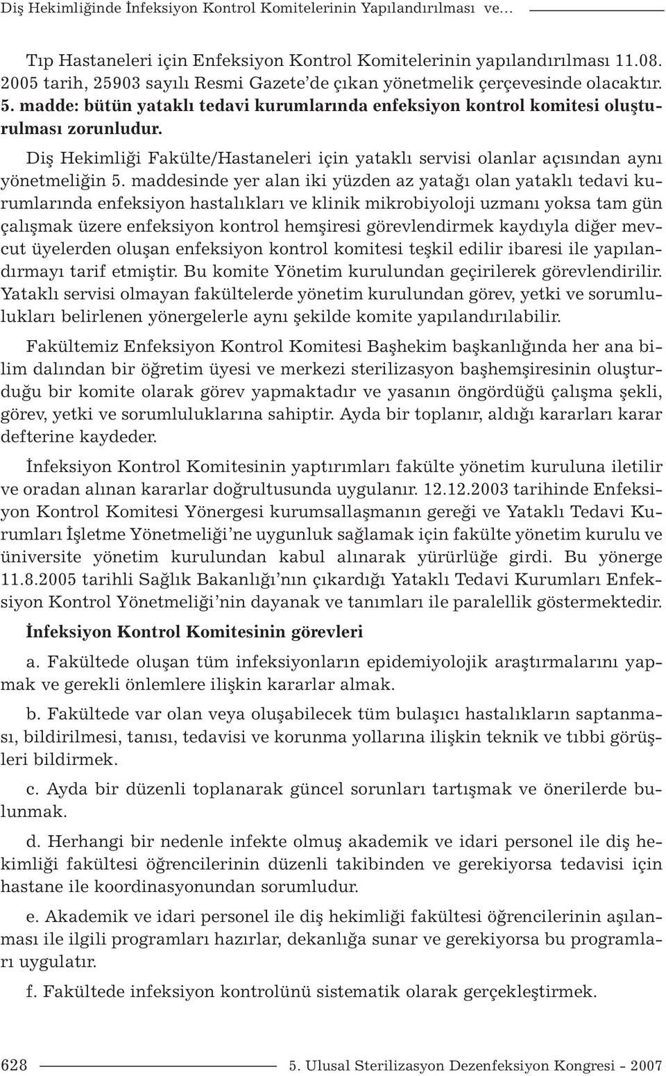 Diş Hekimliği Fakülte/Hastaneleri için yataklı servisi olanlar açısından aynı yönetmeliğin 5.