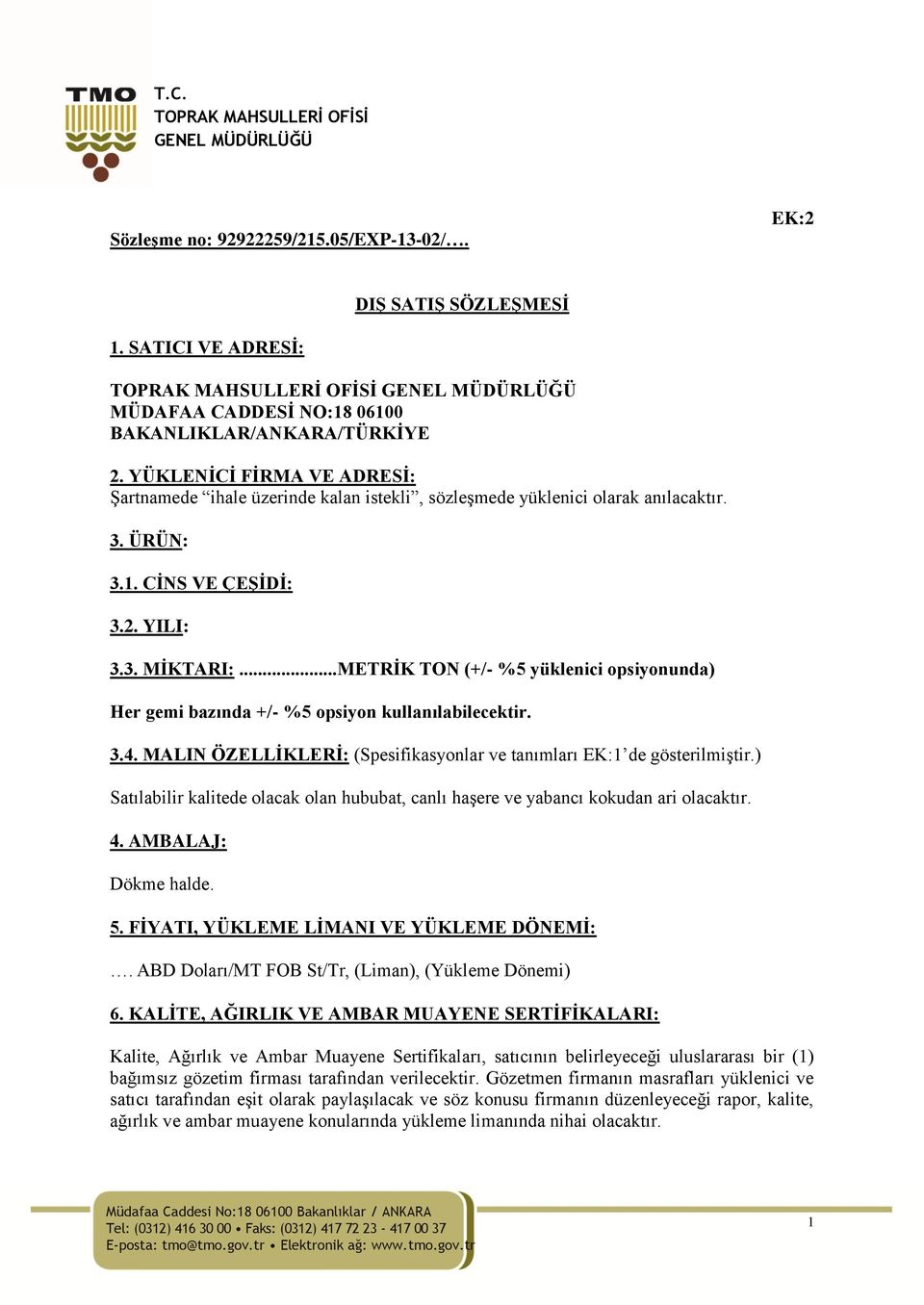 YÜKLENĠCĠ FĠRMA VE ADRESĠ: Şartnamede ihale üzerinde kalan istekli, sözleşmede yüklenici olarak anılacaktır. 3. ÜRÜN: 3.1. CĠNS VE ÇEġĠDĠ: 3.2. YILI: 3.3. MĠKTARI:.