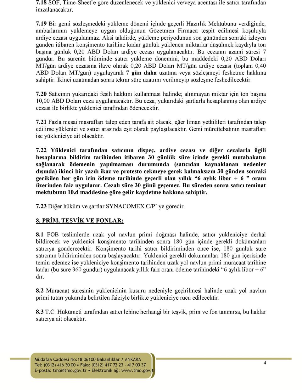 Aksi takdirde, yükleme periyodunun son gününden sonraki izleyen günden itibaren konşimento tarihine kadar günlük yüklenen miktarlar düşülmek kaydıyla ton başına günlük 0,20 ABD Doları ardiye cezası