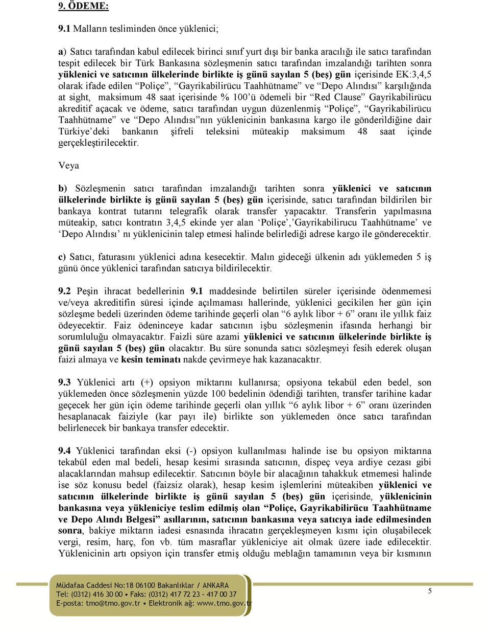 tarafından imzalandığı tarihten sonra yüklenici ve satıcının ülkelerinde birlikte iģ günü sayılan 5 (beģ) gün içerisinde EK:3,4,5 olarak ifade edilen Poliçe, Gayrikabilirücu Taahhütname ve Depo