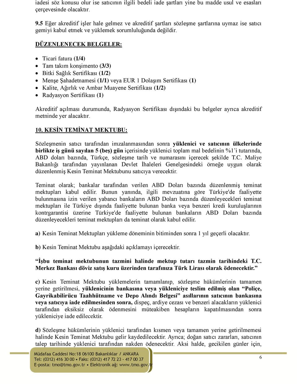 DÜZENLENECEK BELGELER: Ticari fatura (1/4) Tam takım konşimento (3/3) Bitki Sağlık Sertifikası (1/2) Menşe Şahadetnamesi (1/1) veya EUR 1 Dolaşım Sertifikası (1) Kalite, Ağırlık ve Ambar Muayene