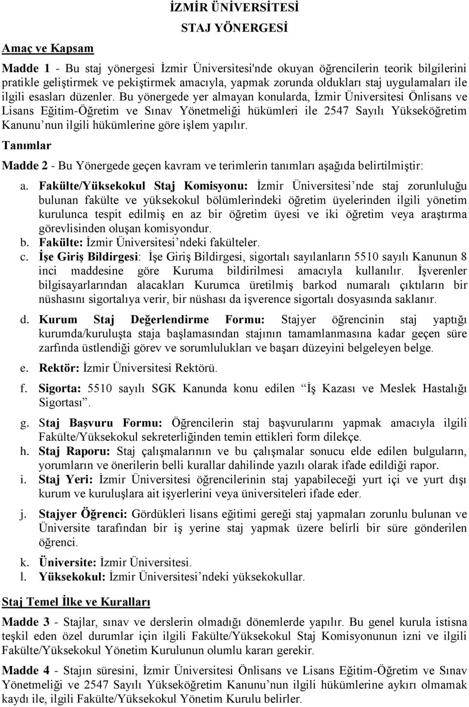 Bu yönergede yer almayan konularda, İzmir Üniversitesi Önlisans ve Lisans Eğitim-Öğretim ve Sınav Yönetmeliği hükümleri ile 2547 Sayılı Yükseköğretim Kanunu nun ilgili hükümlerine göre işlem yapılır.