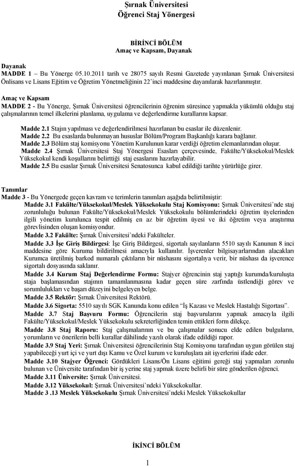 Amaç ve Kapsam MADDE 2 - Bu Yönerge, Şırnak Üniversitesi öğrencilerinin öğrenim süresince yapmakla yükümlü olduğu staj çalışmalarının temel ilkelerini planlama, uygulama ve değerlendirme kurallarını