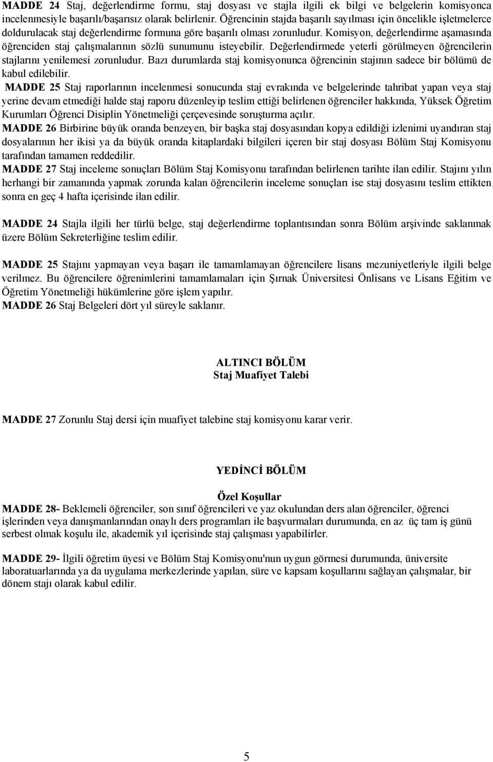 Komisyon, değerlendirme aşamasında öğrenciden staj çalışmalarının sözlü sunumunu isteyebilir. Değerlendirmede yeterli görülmeyen öğrencilerin stajlarını yenilemesi zorunludur.