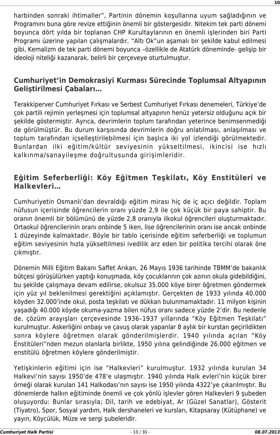 Altı Ok un aşamalı bir şekilde kabul edilmesi gibi, Kemalizm de tek parti dönemi boyunca özellikle de Atatürk döneminde- gelişip bir ideoloji niteliği kazanarak, belirli bir çerçeveye oturtulmuştur.