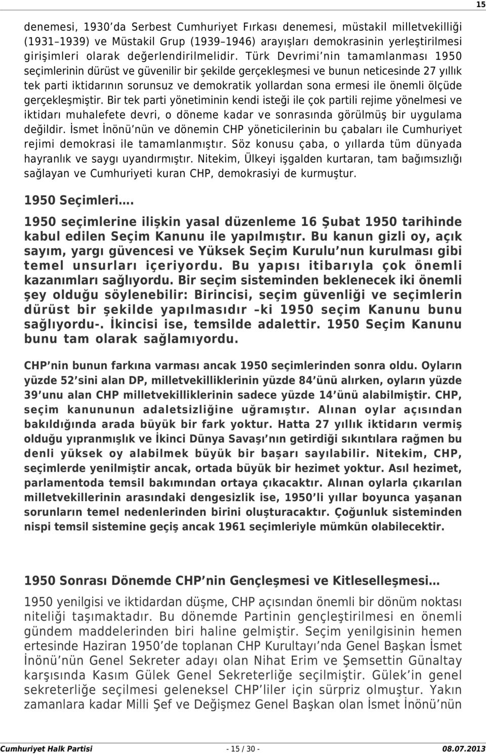 Türk Devrimi nin tamamlanması 1950 seçimlerinin dürüst ve güvenilir bir şekilde gerçekleşmesi ve bunun neticesinde 27 yıllık tek parti iktidarının sorunsuz ve demokratik yollardan sona ermesi ile