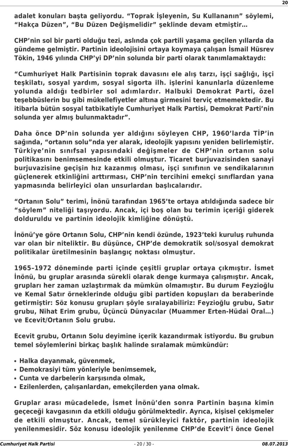 Partinin ideolojisini ortaya koymaya çalışan İsmail Hüsrev Tökin, 1946 yılında CHP yi DP nin solunda bir parti olarak tanımlamaktaydı: Cumhuriyet Halk Partisinin toprak davasını ele alış tarzı, işçi