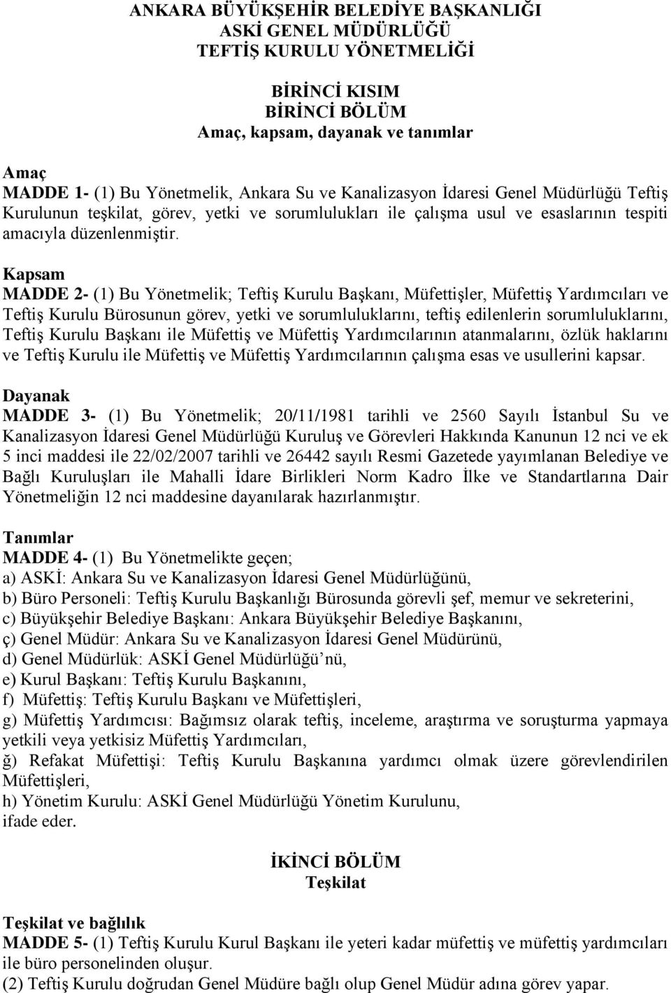 Kapsam MADDE 2- (1) Bu Yönetmelik; Teftiş Kurulu Başkanı, Müfettişler, Müfettiş Yardımcıları ve Teftiş Kurulu Bürosunun görev, yetki ve sorumluluklarını, teftiş edilenlerin sorumluluklarını, Teftiş