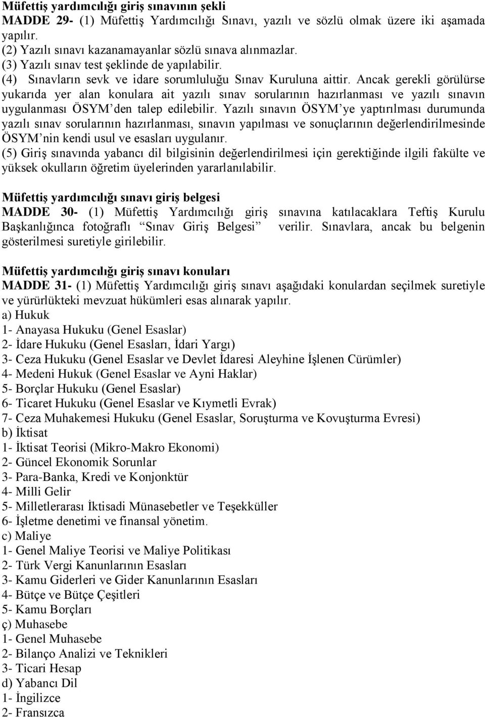 Ancak gerekli görülürse yukarıda yer alan konulara ait yazılı sınav sorularının hazırlanması ve yazılı sınavın uygulanması ÖSYM den talep edilebilir.