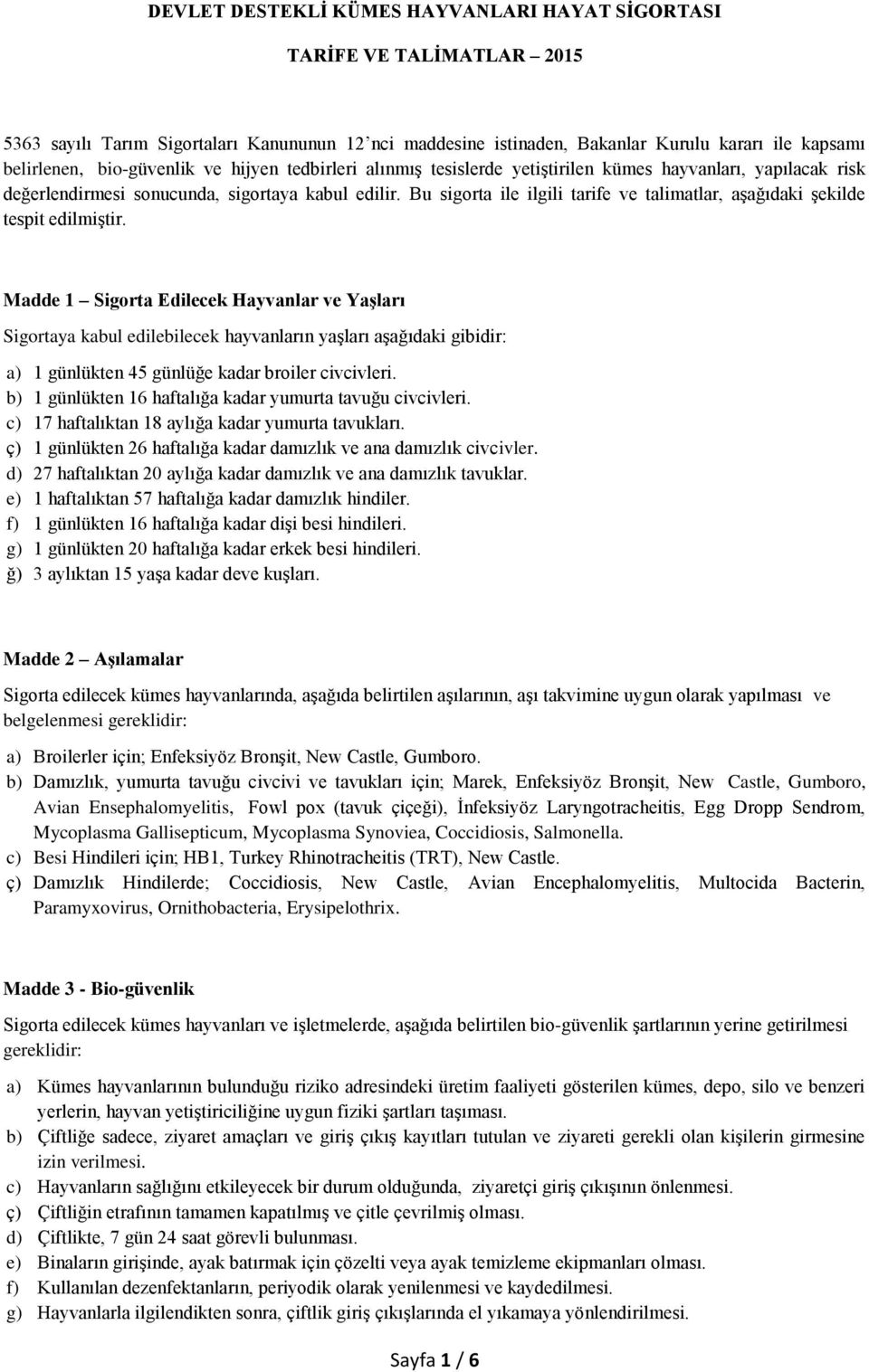 Bu sigorta ile ilgili tarife ve talimatlar, aşağıdaki şekilde tespit edilmiştir.