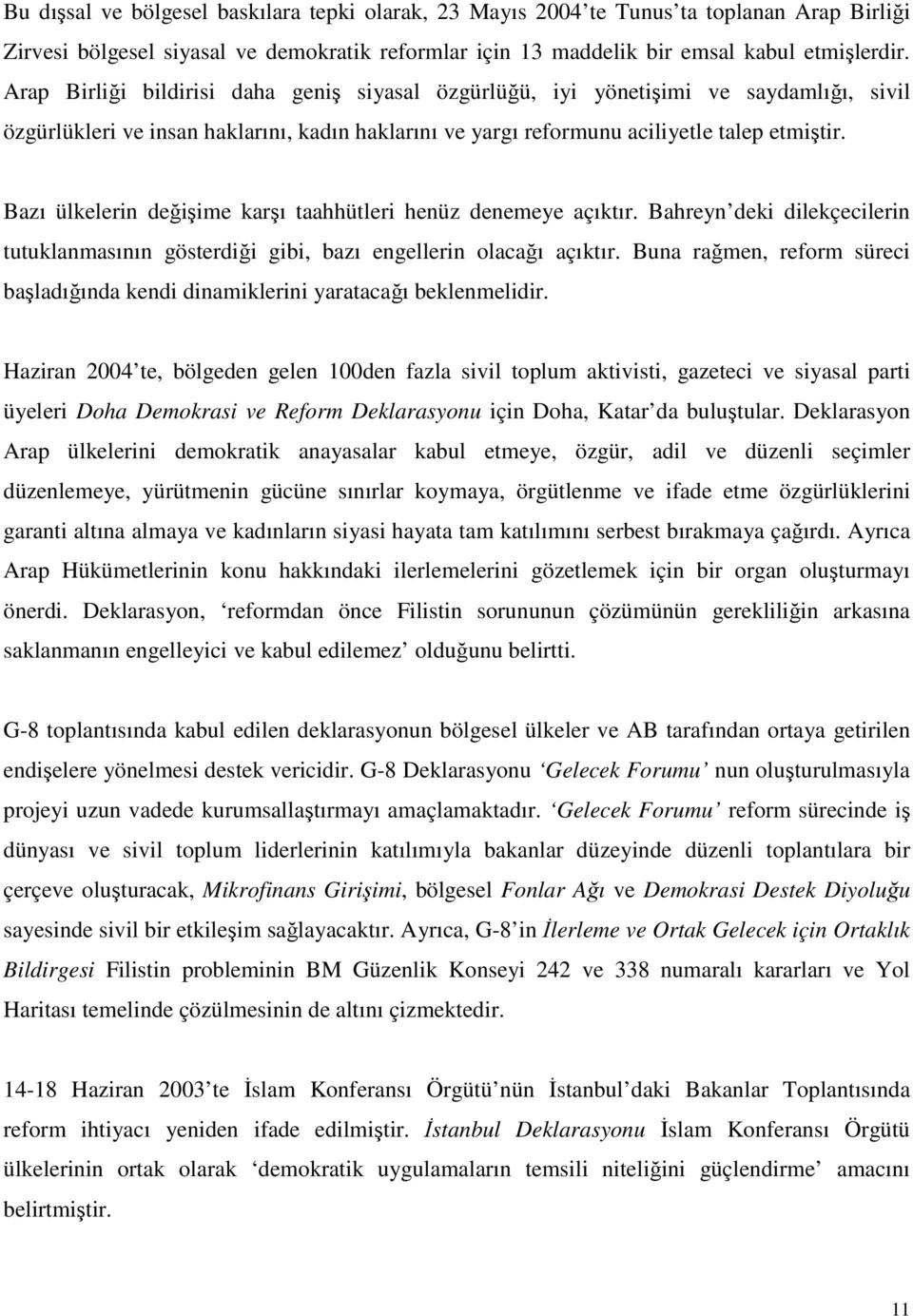 Bazı ülkelerin değişime karşı taahhütleri henüz denemeye açıktır. Bahreyn deki dilekçecilerin tutuklanmasının gösterdiği gibi, bazı engellerin olacağı açıktır.