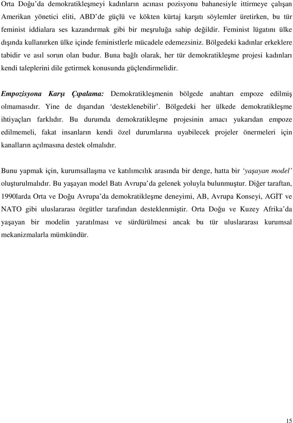 Bölgedeki kadınlar erkeklere tabidir ve asıl sorun olan budur. Buna bağlı olarak, her tür demokratikleşme projesi kadınları kendi taleplerini dile getirmek konusunda güçlendirmelidir.