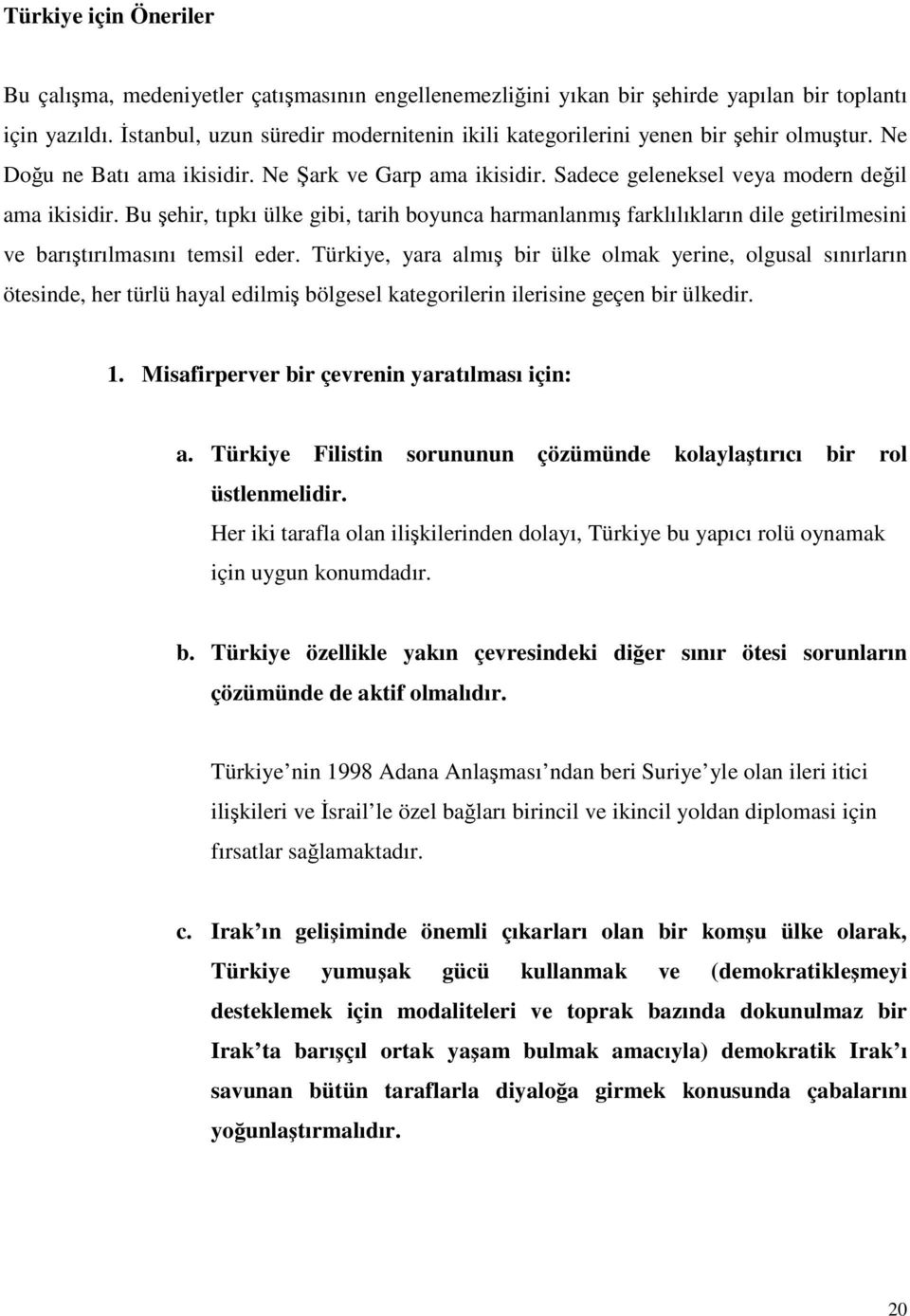 Bu şehir, tıpkı ülke gibi, tarih boyunca harmanlanmış farklılıkların dile getirilmesini ve barıştırılmasını temsil eder.