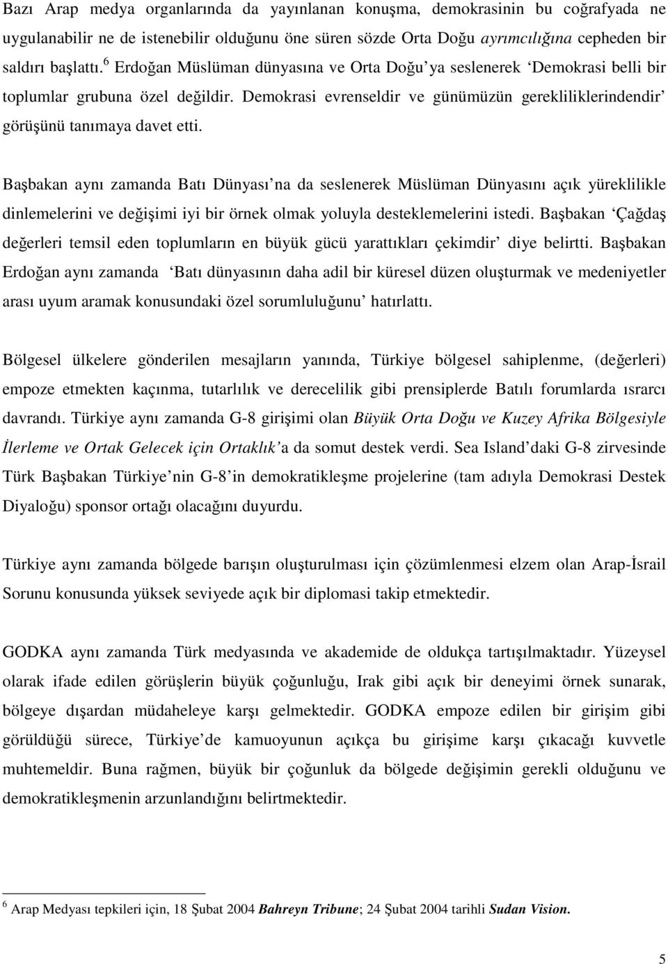 Başbakan aynı zamanda Batı Dünyası na da seslenerek Müslüman Dünyasını açık yüreklilikle dinlemelerini ve değişimi iyi bir örnek olmak yoluyla desteklemelerini istedi.