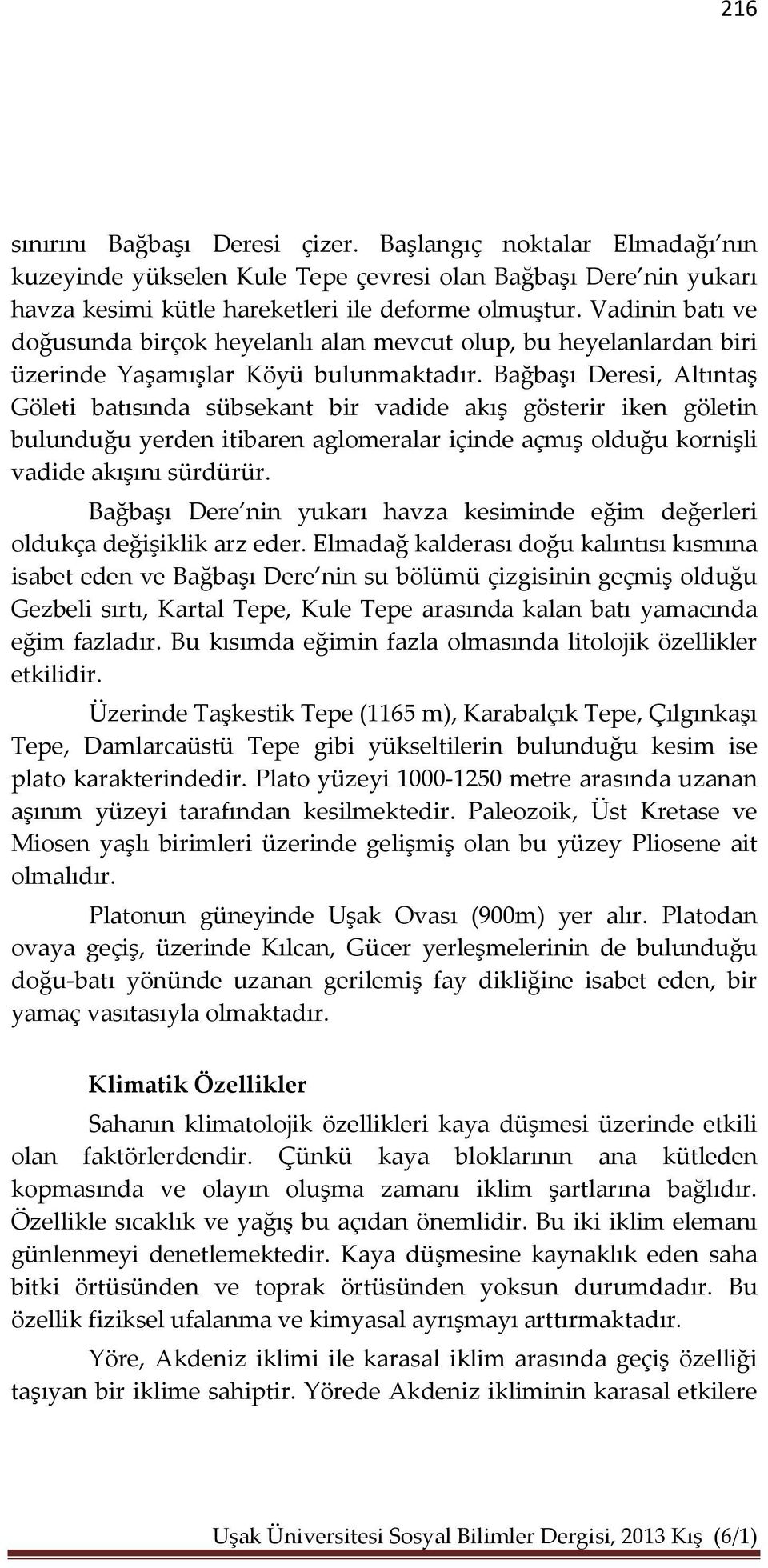 Bağbaşı Deresi, Altıntaş Göleti batısında sübsekant bir vadide akış gösterir iken göletin bulunduğu yerden itibaren aglomeralar içinde açmış olduğu kornişli vadide akışını sürdürür.