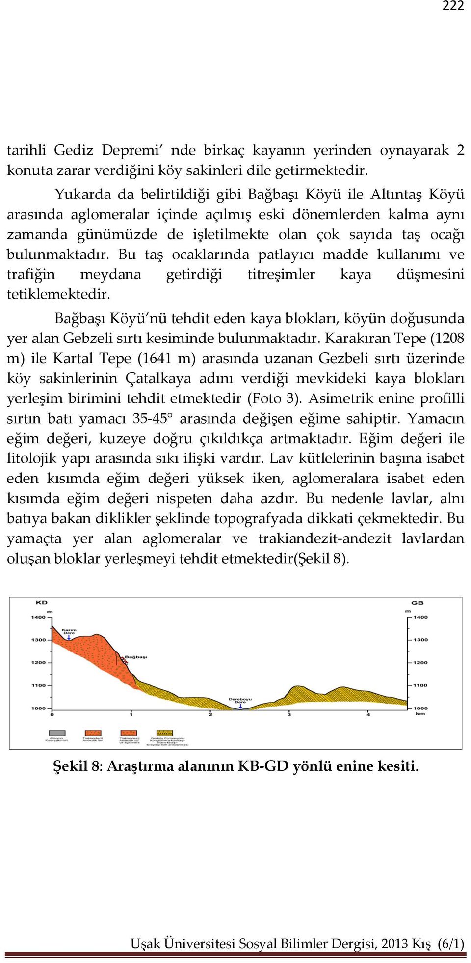 Bu taş ocaklarında patlayıcı madde kullanımı ve trafiğin meydana getirdiği titreşimler kaya düşmesini tetiklemektedir.