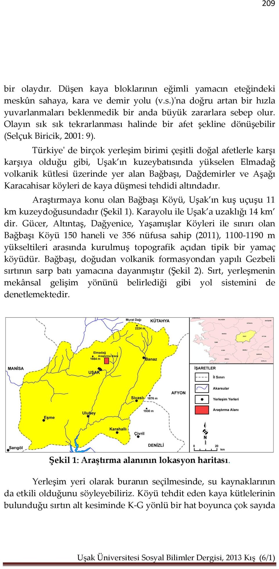 Türkiye' de birçok yerleşim birimi çeşitli doğal afetlerle karşı karşıya olduğu gibi, Uşak ın kuzeybatısında yükselen Elmadağ volkanik kütlesi üzerinde yer alan Bağbaşı, Dağdemirler ve Aşağı