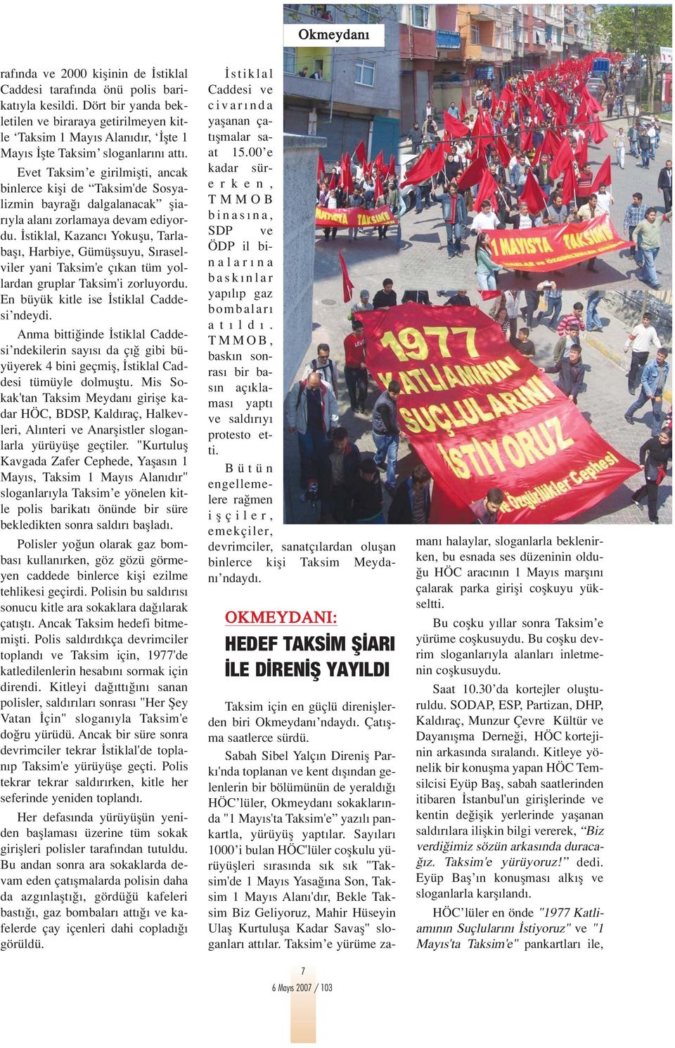 Evet Taksim e girilmiflti, ancak binlerce kifli de Taksim'de Sosyalizmin bayra dalgalanacak fliar yla alan zorlamaya devam ediyordu.