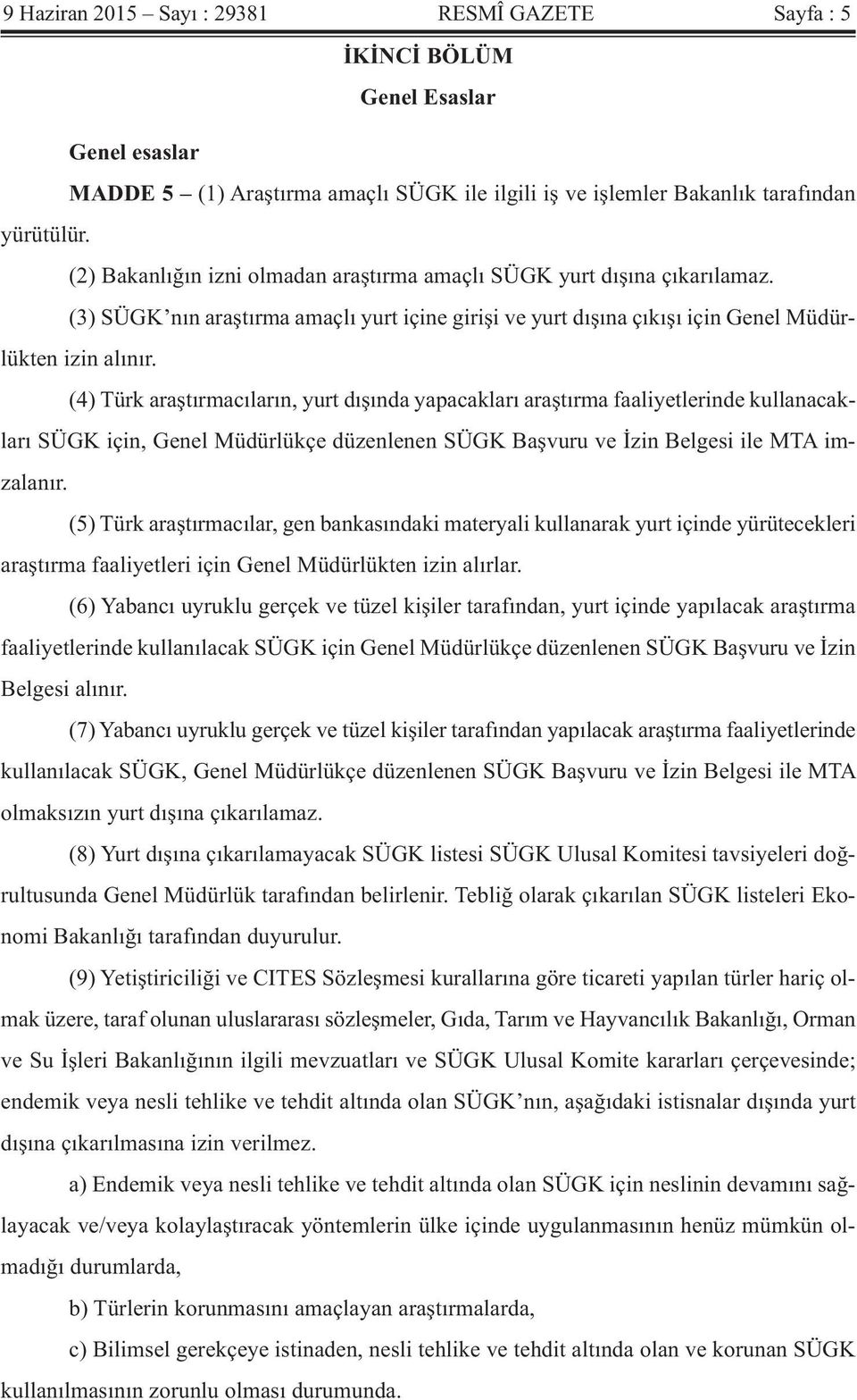 (4) Türk araştırmacıların, yurt dışında yapacakları araştırma faaliyetlerinde kullanacakları SÜGK için, Genel Müdürlükçe düzenlenen SÜGK Başvuru ve İzin Belgesi ile MTA imzalanır.