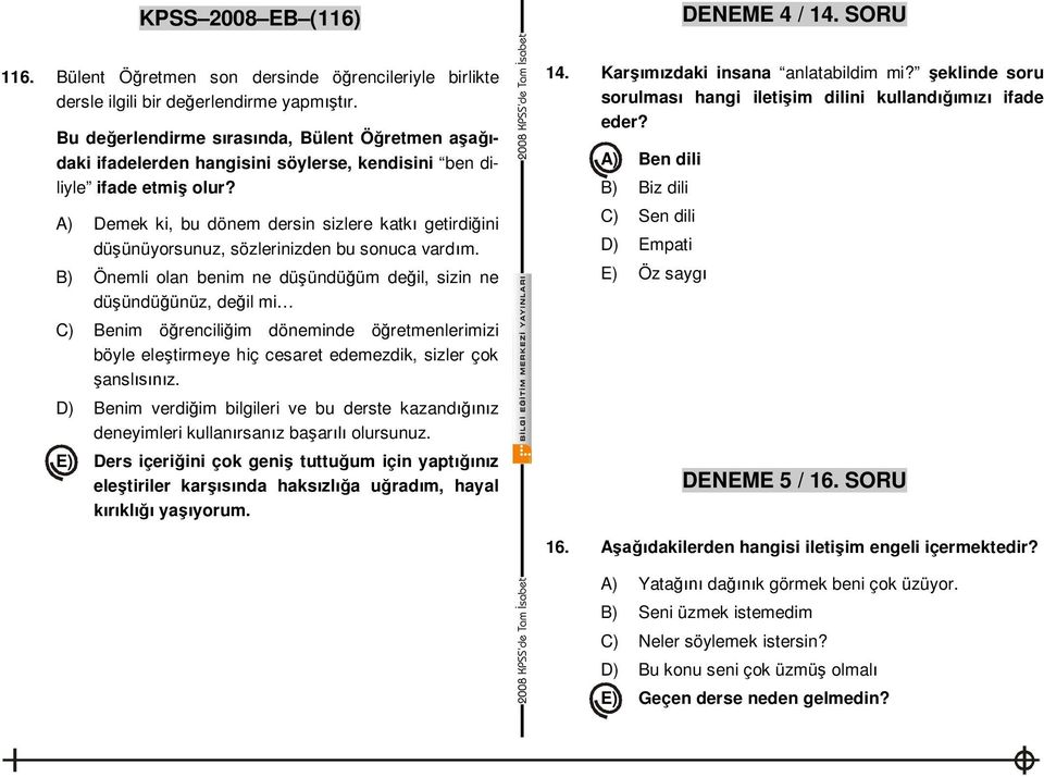 A) Demek ki, bu dönem dersin sizlere katk getirdi ini dü ünüyorsunuz, sözlerinizden bu sonuca vard m.