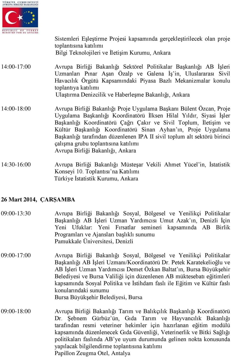 14:00-18:00 Avrupa Birliği Bakanlığı Proje Uygulama Başkanı Bülent Özcan, Proje Uygulama Başkanlığı Koordinatörü İlksen Hilal Yıldır, Siyasi İşler Başkanlığı Koordinatörü Çağrı Çakır ve Sivil Toplum,