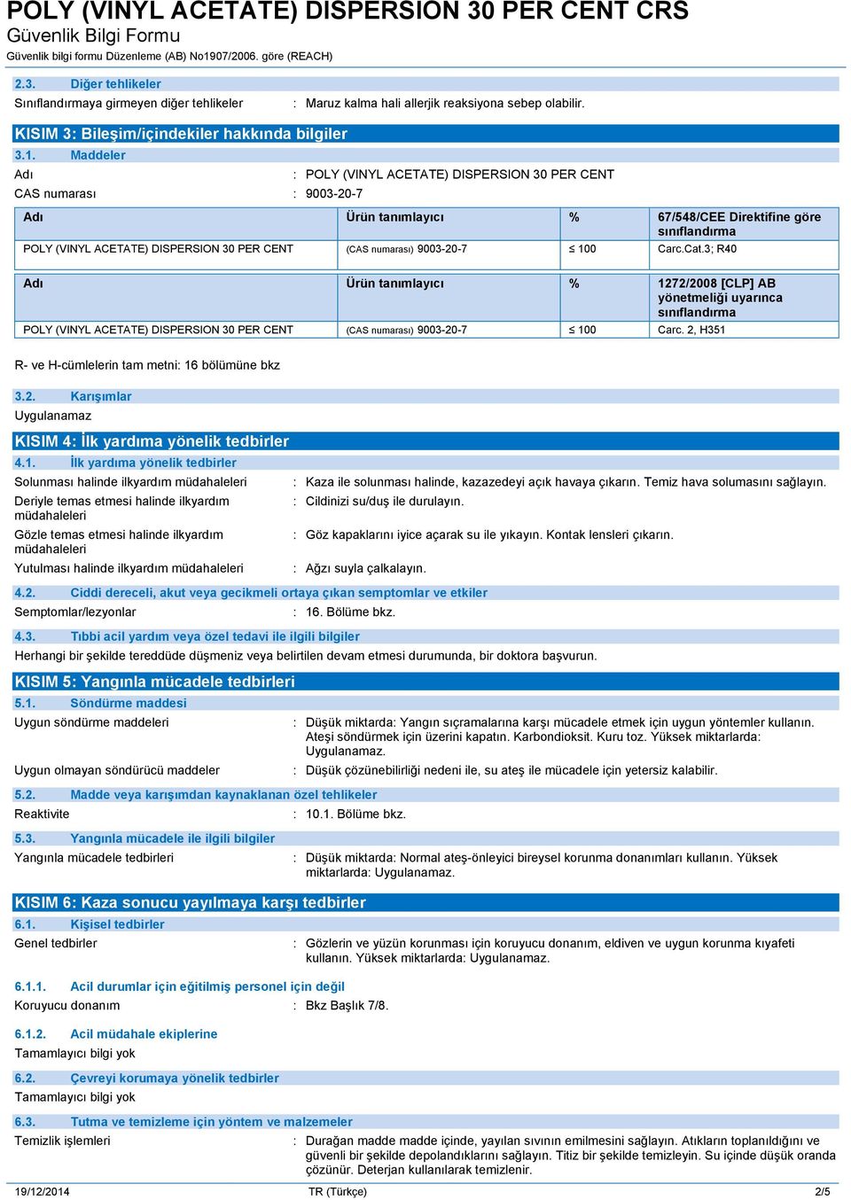 numarası) 9003-20-7 100 Carc.Cat.3; R40 Adı Ürün tanımlayıcı % 1272/2008 [CLP] AB yönetmeliği uyarınca sınıflandırma POLY (VINYL ACETATE) DISPERSION 30 PER CENT (CAS numarası) 9003-20-7 100 Carc.