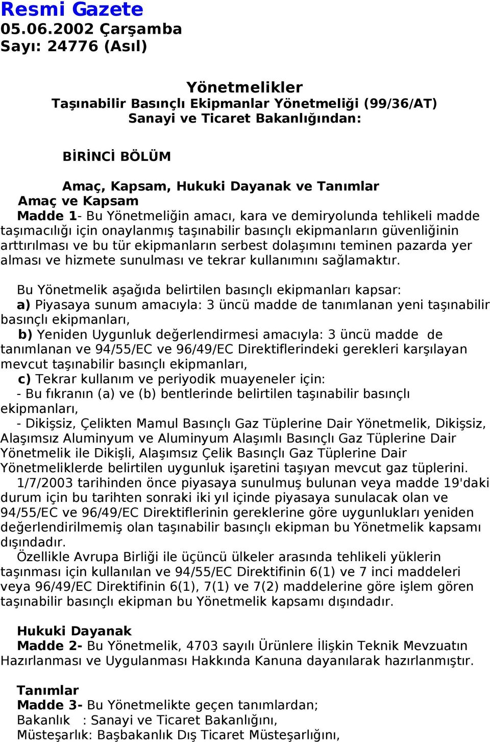 Kapsam Madde 1- Bu Yönetmeliğin amacı, kara ve demiryolunda tehlikeli madde taşımacılığı için onaylanmış taşınabilir basınçlı ekipmanların güvenliğinin arttırılması ve bu tür ekipmanların serbest